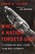 When a Nation Forgets God 7 Lessons We Must Learn from Nazi Germany