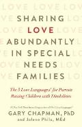 Sharing Love Abundantly in Special Needs Families The 5 Love Languagesr for Parents Raising Children with Disabilities