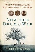 Now the Drum of War Walt Whitman & His Brothers in the Civil War