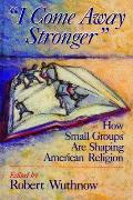 I Come Away Stronger: How Small Groups Are Shaping American Religion