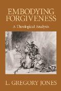 Embodying Forgiveness A Theological Analysis