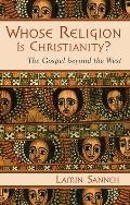 Whose Religion Is Christianity The Gospel Beyond the West