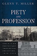 Piety and Profession: American Protestant Theological Education, 1870-1970