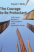 Courage to Be Protestant Truth Lovers Marketers & Emergents in the Postmodern World