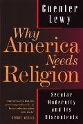Why America Needs Religion: Secular Modernity and Its Discontents