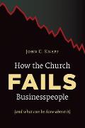 How the Church Fails Businesspeople (and What Can Be Done about It)