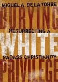 Burying White Privilege: Resurrecting a Badass Christianity