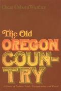 Old Oregon Country A History of Frontier Trade Transportation & Travel