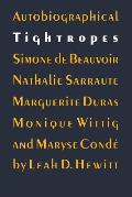 Autobiographical Tightropes: Simone de Beauvoir, Nathalie Sarraute, Marguerite Duras, Monique Wittig, and Maryse Cond?