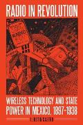 Radio in Revolution: Wireless Technology and State Power in Mexico, 1897-1938