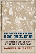 Frontiersmen in Blue The United States Army & the Indian 1848 1865