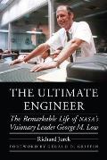 The Ultimate Engineer: The Remarkable Life of Nasa's Visionary Leader George M. Low
