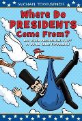 Michael Townsend's Where Do Presidents Come From?: And Other Presidential Stuff of Super-Great Importance