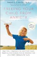 Freeing Your Child from Anxiety: Practical Strategies to Overcome Fears, Worries, and Phobias and Be Prepared for Life From Toddlers to Teens
