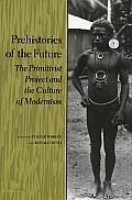 Prehistories of the Future The Primitivist Project & the Culture of Modernism