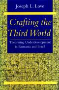 Crafting the Third World: Theorizing Underdevelopment in Rumania and Brazil