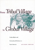 From Tribal Village to Global Village Indian Rights & International Relations in Latin America