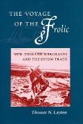 The Voyage of the 'Frolic': New England Merchants and the Opium Trade