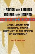 Ladinos with Ladinos, Indians with Indians: Land, Labor, and Regional Ethnic Conflict in the Making of Guatemala