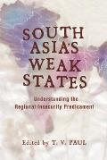 South Asia's Weak States: Understanding the Regional Insecurity Predicament