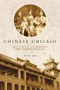 Chinese Chicago: Race, Transnational Migration, and Community Since 1870