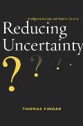 Reducing Uncertainty: Intelligence Analysis and National Security