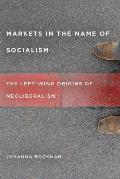 Markets in the Name of Socialism: The Left-Wing Origins of Neoliberalism