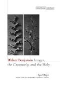 Walter Benjamin: Images, the Creaturely, and the Holy
