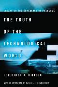 Truth of the Technological World Essays on the Genealogy of Presence