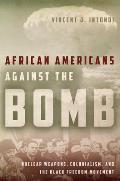 African Americans Against the Bomb Nuclear Weapons Colonialism & the Black Freedom Movement