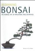 Beginning Bonsai Beginning Bonsai The Gentle Art of Miniature Tree Growing the Gentle Art of Miniature Tree Growing