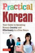 Practical Korean Your Guide to Speaking Korean Quickly & Effortlessly in a Few Hours