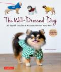 Well Dressed Dog 26 Stylish Outfits & Accessories for Your Pet Includes Pull Out Patterns