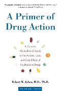 Primer of Drug Action A Concise Nontechnical Guide to the Actions Uses & Side Effects of Psychoactive Drugs Revised & Updated