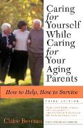Caring for Yourself While Caring for Your Aging Parents, Third Edition: How to Help, How to Survive