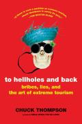 To Hellholes & Back Bribes Lies & the Art of Extreme Tourism