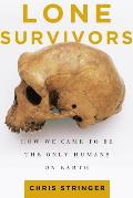 Lone Survivors How We Came to Be the Only Humans on Earth
