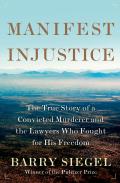 Manifest Injustice The True Story of a Convicted Murderer & the Lawyers Who Want Him Freed