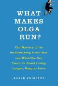 What Makes Olga Run The Mystery of the Ninety Something Track Star Who Is Smashing Records & Outpacing Time & What She Can Teach Us a