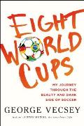 Eight World Cups My Journey through the Beauty & Dark Side of Soccer