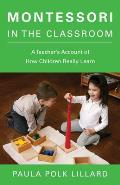 Montessori in the Classroom A Teachers Account of How Children Really Learn