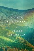 Poland, a Green Land by Aharon Appelfeld (tr. Stuart Schoffman)