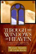 Through the Windows of Heaven 100 Powerful Stories & Teachings from Walter Martin the original Bible answer man