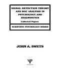 Signal Detection Theory and Roc Analysis in Psychology and Diagnostics: Collected Papers