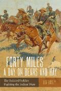 Forty Miles a Day on Beans & Hay The Enlisted Soldier Fighting the Indian Wars
