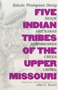 Five Indian Tribes of the Upper Missouri Sioux Arickaras Assiniboines Crees Crows