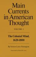 Main Currents in American Thought: The Colonial Mind, 1620-1800 Volume 1