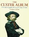 Custer Album A Pictorial Biography of General George A Custer