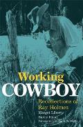Working Cowboy Recollections of Ray Holmes