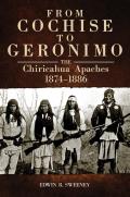 From Cochise to Geronimo The Chiricahua Apaches 1874 1886